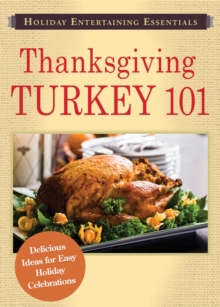 Holiday Entertaining Essentials: Thanksgiving Turkey 101 : Delicious ideas for easy holiday celebrations