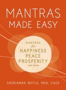 Mantras Made Easy : Mantras for Happiness, Peace, Prosperity, and More