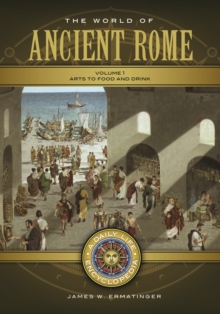 The World of Ancient Rome : A Daily Life Encyclopedia [2 volumes]