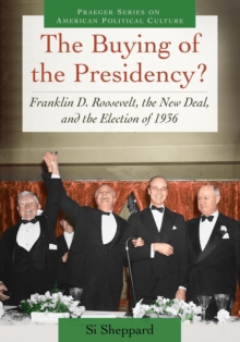 The Buying of the Presidency? : Franklin D. Roosevelt, the New Deal, and the Election of 1936