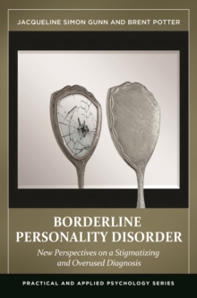 Borderline Personality Disorder : New Perspectives on a Stigmatizing and Overused Diagnosis