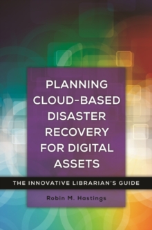 Planning Cloud-Based Disaster Recovery for Digital Assets : The Innovative Librarian's Guide