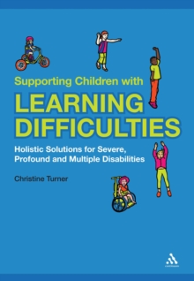 Supporting Children with Learning Difficulties : Holistic Solutions for Severe, Profound and Multiple Disabilities