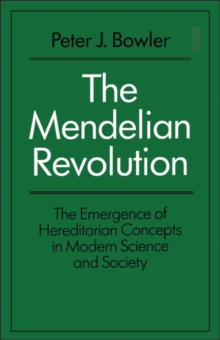 The Mendelian Revolution : The Emergence of Hereditarian Concepts in Modern Science and Society