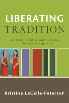 Liberating Tradition (RenewedMinds) : Women's Identity and Vocation in Christian Perspective