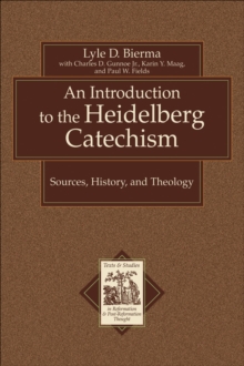 An Introduction to the Heidelberg Catechism (Texts and Studies in Reformation and Post-Reformation Thought) : Sources, History, and Theology
