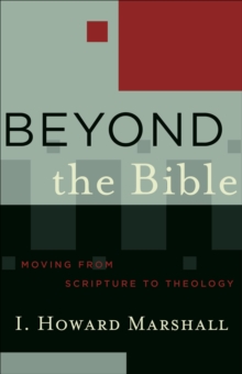 Beyond the Bible (Acadia Studies in Bible and Theology) : Moving from Scripture to Theology