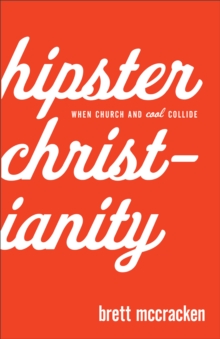 Hipster Christianity : When Church and Cool Collide