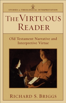 The Virtuous Reader (Studies in Theological Interpretation) : Old Testament Narrative and Interpretive Virtue