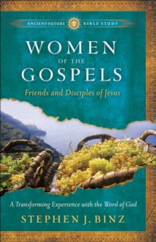 Women of the Gospels (Ancient-Future Bible Study: Experience Scripture through Lectio Divina) : Friends and Disciples of Jesus