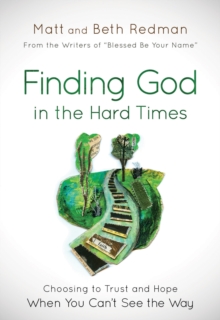 Finding God in the Hard Times : Choosing to Trust and Hope When You Can't See the Way