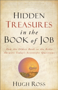 Hidden Treasures in the Book of Job (Reasons to Believe) : How the Oldest Book in the Bible Answers Today's Scientific Questions