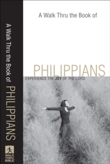 A Walk Thru the Book of Philippians (Walk Thru the Bible Discussion Guides) : Experience the Joy of the Lord
