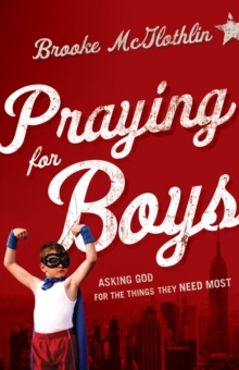 Praying for Boys : Asking God for the Things They Need Most