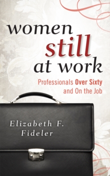 Women Still at Work : Professionals over Sixty and On the Job