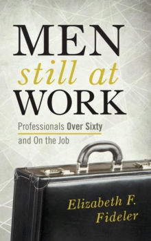 Men Still at Work : Professionals Over Sixty and On the Job