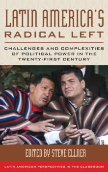 Latin America's Radical Left : Challenges and Complexities of Political Power in the Twenty-first Century