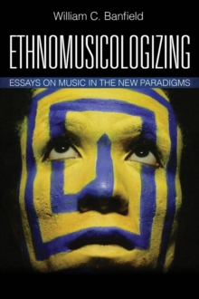 Ethnomusicologizing : Essays on Music in the New Paradigms