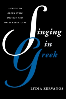 Singing in Greek : A Guide to Greek Lyric Diction and Vocal Repertoire