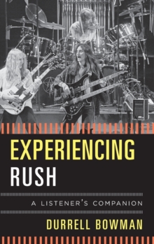 Experiencing Rush : A Listener's Companion