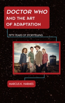 Doctor Who and the Art of Adaptation : Fifty Years of Storytelling