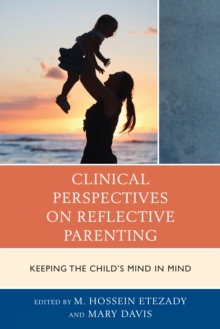 Clinical Perspectives on Reflective Parenting : Keeping the Child's Mind in Mind