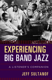 Experiencing Big Band Jazz : A Listener's Companion