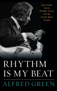 Rhythm is My Beat : Jazz Guitar Great Freddie Green and the Count Basie Sound