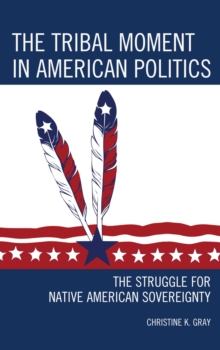 The Tribal Moment in American Politics : The Struggle for Native American Sovereignty