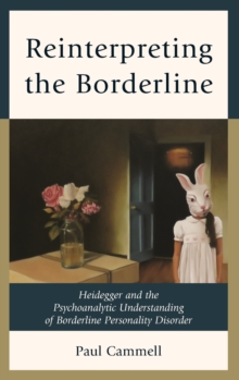 Reinterpreting the Borderline : Heidegger and the Psychoanalytic Understanding of Borderline Personality Disorder