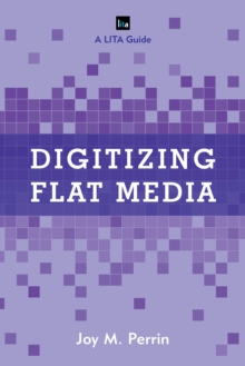 Digitizing Flat Media : Principles and Practices