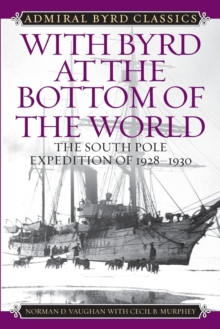 With Byrd at the Bottom of the World : The South Pole Expedition of 1928-1930