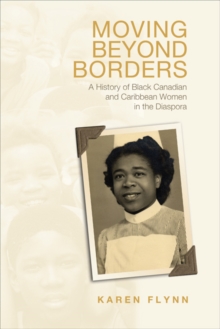 Moving Beyond Borders : A History of Black Canadian and Caribbean Women in the Diaspora