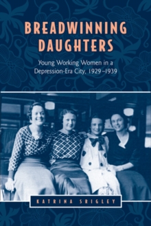 Breadwinning Daughters : Young Working Women in a Depression-Era City, 1929-1939