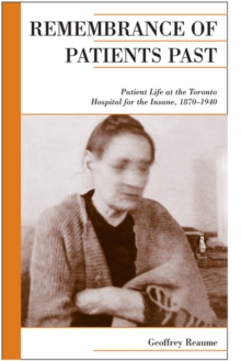 Remembrance of Patients Past : Life at the Toronto Hospital for the Insane, 1870-1940