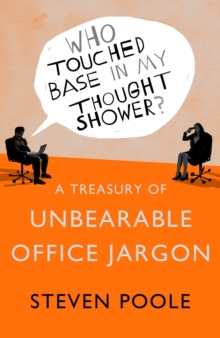Who Touched Base in my Thought Shower? : A Treasury of Unbearable Office Jargon