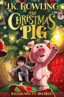 The Christmas Pig : The No.1 bestselling festive tale from J.K. Rowling