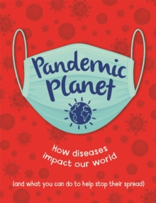 Pandemic Planet : How diseases impact our world (and what you can do to help stop their spread)