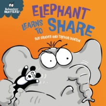 Behaviour Matters: Elephant Learns to Share - A book about sharing : A book about sharing