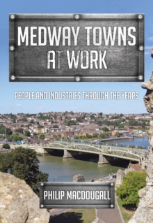 Medway Towns at Work : People and Industries Through the Years