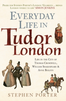 Everyday Life in Tudor London : Life in the City of Thomas Cromwell, William Shakespeare & Anne Boleyn