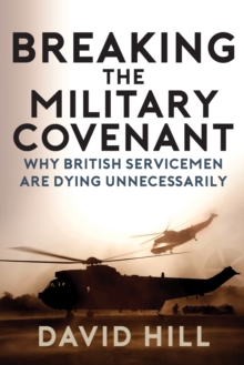Breaking the Military Covenant : Why British Servicemen Are Dying Unnecessarily