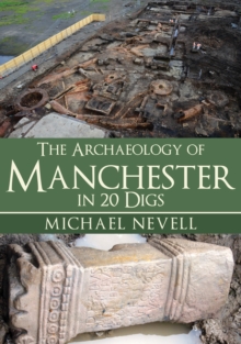 The Archaeology of Manchester in 20 Digs
