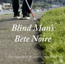 Blind Man's Bete Noire : Four Programmes presented by Peter White