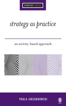 Strategy as Practice : An Activity Based Approach