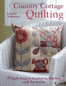 Country Cottage Quilting : 15 Quilt Projects Combining Stitchery and Patchwork