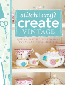 101 Ways to Stitch, Craft, Create Vintage : Quick & Easy Projects to Make for Your Vintage Lifestyle