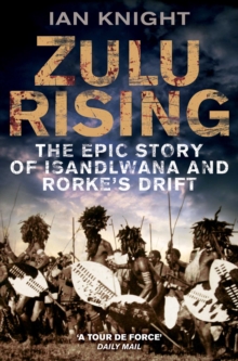 Zulu Rising : The Epic Story of iSandlwana and Rorke's Drift