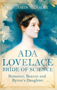 Ada Lovelace: Bride of Science : Romance, Reason and Byron's Daughter