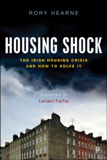 Housing Shock : The Irish Housing Crisis and How to Solve It